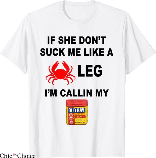 Old Bay T-Shirt If She Don’t Suck Me Like A Leg I’m Callin