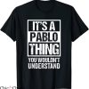 Pablo Escobar T-Shirt Its A Pablo Thing You Wouldnt Understand