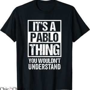 Pablo Escobar T-Shirt Its A Pablo Thing You Wouldnt Understand