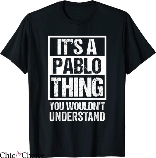 Pablo Escobar T-Shirt Its A Pablo Thing You Wouldnt Understand