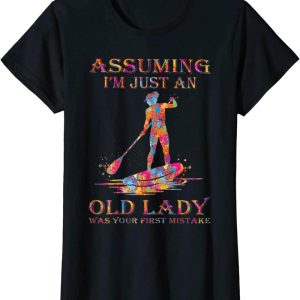 Paddle Board T-Shirt Assuming I’m Just An Old Lady