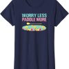 Paddle Board T-Shirt Worry Less More SUP Stand Up