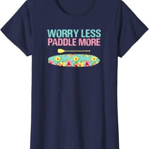 Paddle Board T-Shirt Worry Less More SUP Stand Up