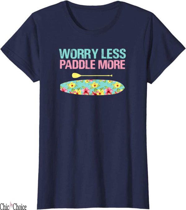 Paddle Board T-Shirt Worry Less More SUP Stand Up