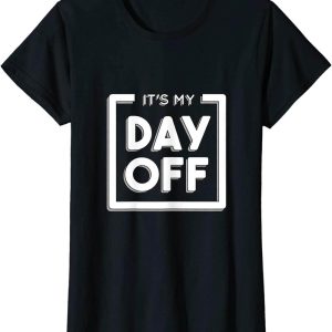 This Is My Day Off T-Shirt Funny Work For A Friend Who Hate