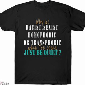 Why Be Racist Sexist Homophobic T-Shirt