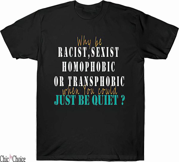 Why Be Racist Sexist Homophobic T-Shirt