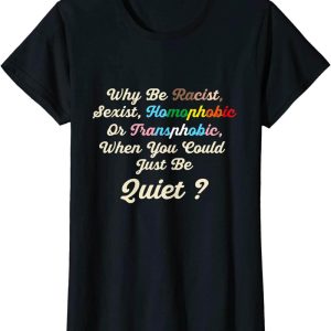 Why Be Racist Sexist Homophobic T-Shirt Colorful