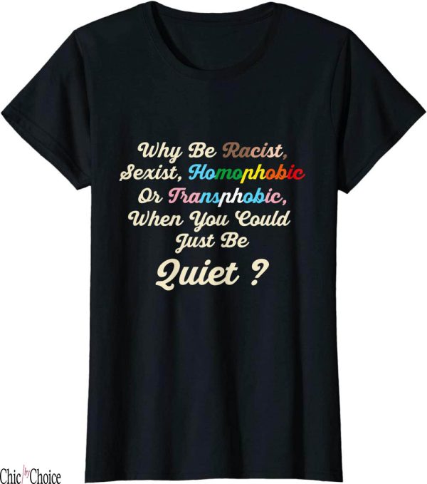 Why Be Racist Sexist Homophobic T-Shirt Colorful