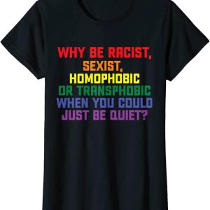 Why Be Racist Sexist Homophobic T-Shirt LGBT Gay Pride