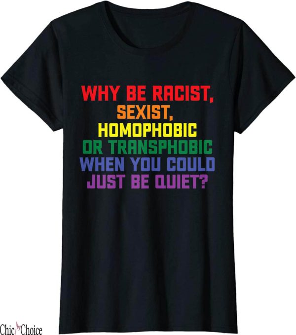Why Be Racist Sexist Homophobic T-Shirt LGBT Gay Pride