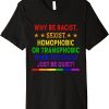 Why Be Racist Sexist Homophobic T-Shirt LGBT Premium