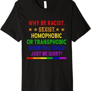 Why Be Racist Sexist Homophobic T-Shirt LGBT Premium
