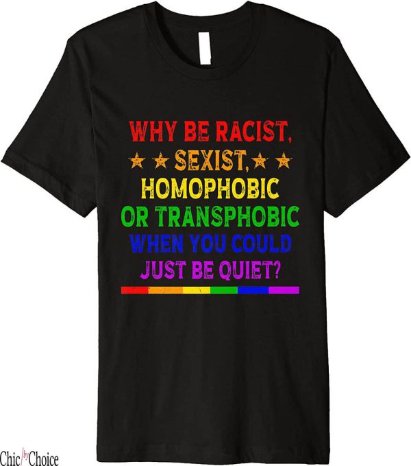 Why Be Racist Sexist Homophobic T-Shirt LGBT Premium