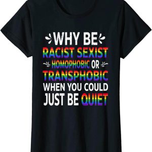Why Be Racist Sexist Homophobic T-Shirt LGBTQ RPride
