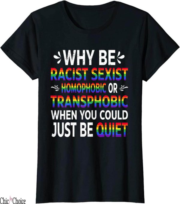 Why Be Racist Sexist Homophobic T-Shirt LGBTQ RPride