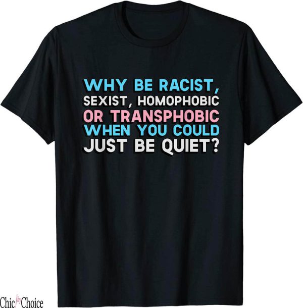 Why Be Racist Sexist Homophobic T-Shirt Print Text