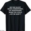 Why Be Racist Sexist Homophobic T-Shirt Print Text Gift