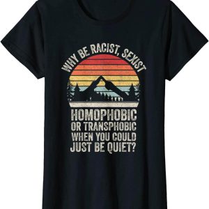 Why Be Racist Sexist Homophobic T-Shirt Retro Be Quiet