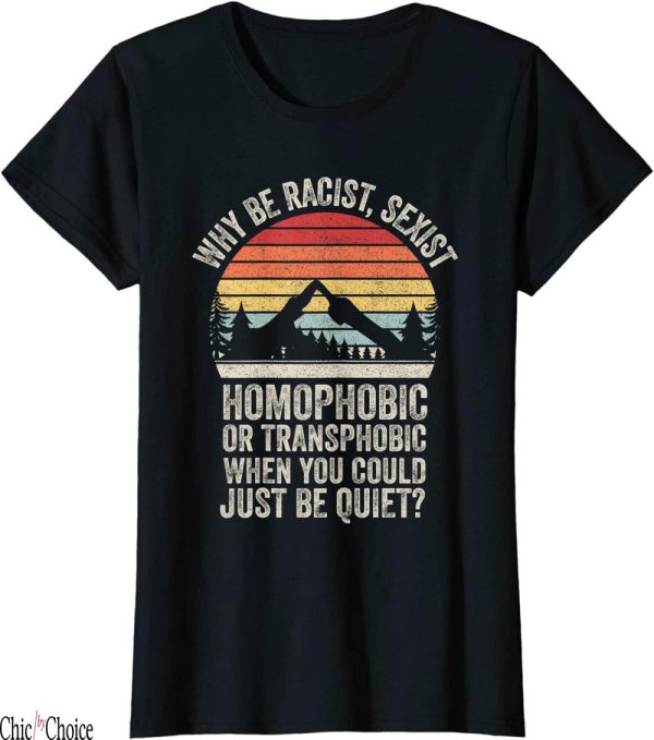Why Be Racist Sexist Homophobic T-Shirt Retro Be Quiet