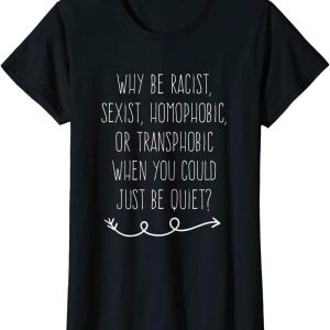 Why Be Racist Sexist Homophobic T-Shirt Text Needed
