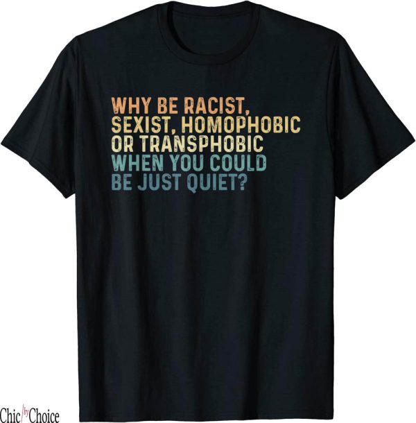 Why Be Racist Sexist Homophobic T-Shirt Vintage