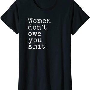 Women Dont Owe You T-Shirt