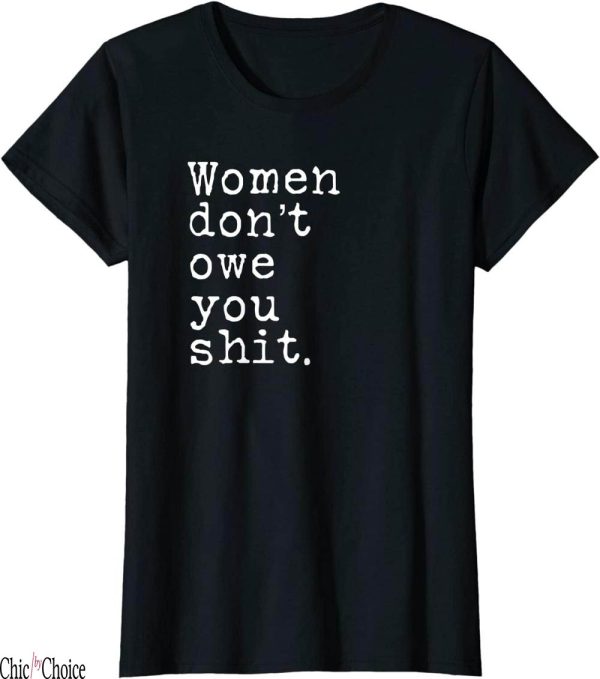 Women Dont Owe You T-Shirt