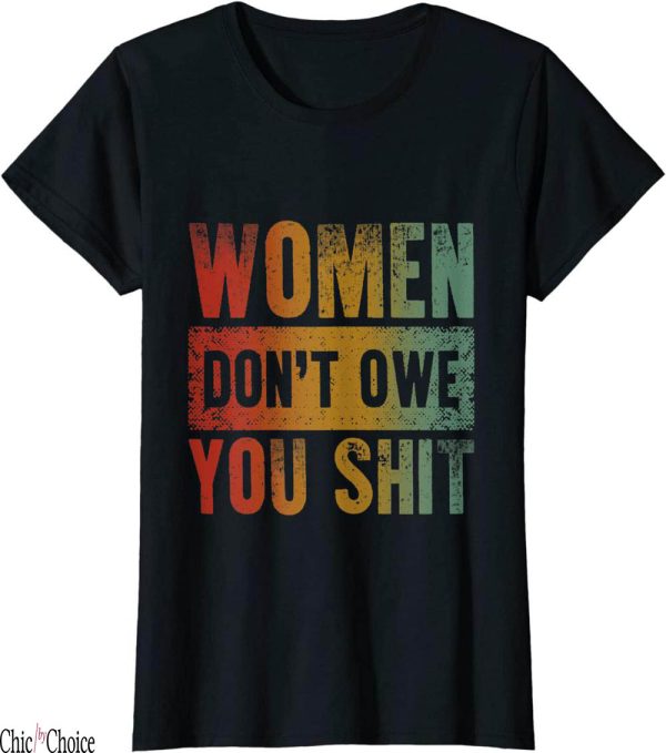Women Dont Owe You T-Shirt Pro Choice Power