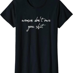 Women Dont Owe You T-Shirt Shit Feminist History Month