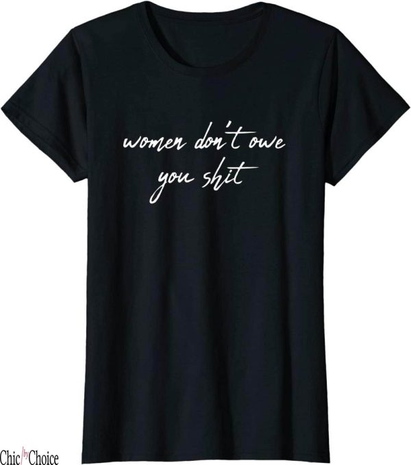 Women Dont Owe You T-Shirt Shit Feminist History Month