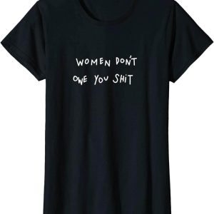 Women Dont Owe You T-Shirt Shit Feminist Power Pro