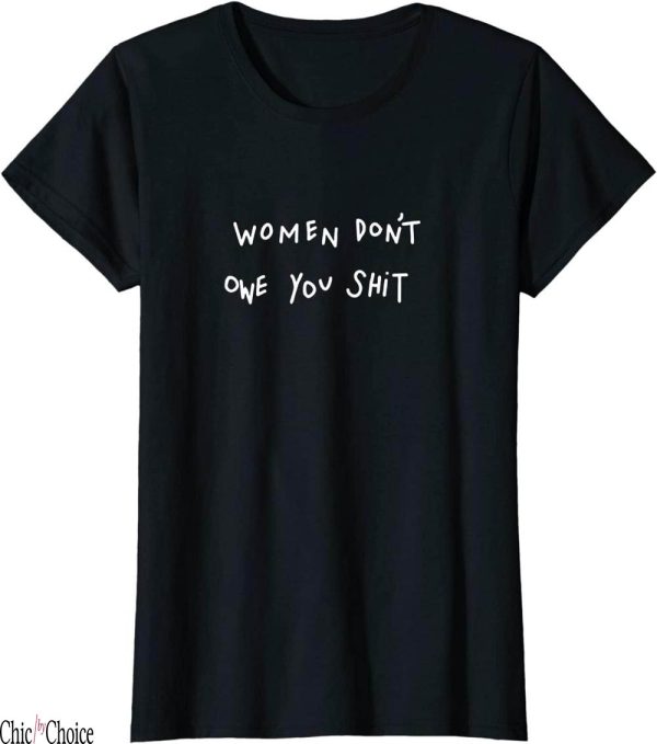 Women Dont Owe You T-Shirt Shit Feminist Power Pro