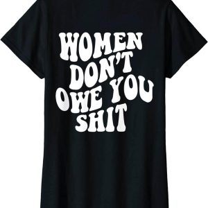 Women Dont Owe You T-Shirt Shit Words On Back Power