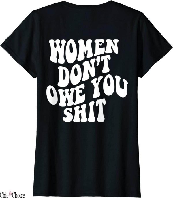 Women Dont Owe You T-Shirt Shit Words On Back Power