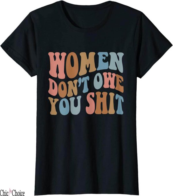 Women Dont Owe You T-Shirt Vintage Shit Feminist Power