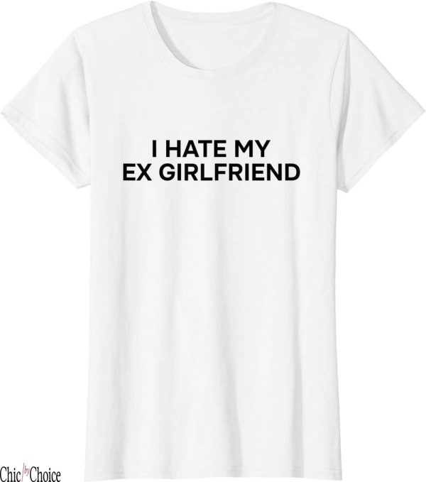 I Hate My Ex Girlfriend T-Shirt Funny Ex GF Print
