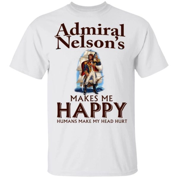 Admiral Nelson Makes Me Happy T-shirt Rum Tee  All Day Tee