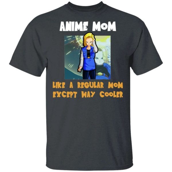 Anime Mom Like A Regular Mom Except Cooler Dragon Ball Shirt Android 18  All Day Tee