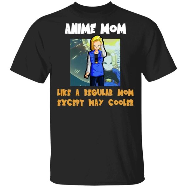 Anime Mom Like A Regular Mom Except Cooler Dragon Ball Shirt Android 18  All Day Tee