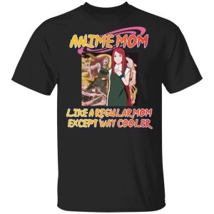 Anime Mom Like A Regular Mom Except Cooler Naruto Shirt Kushina Tee All Day Tee 3