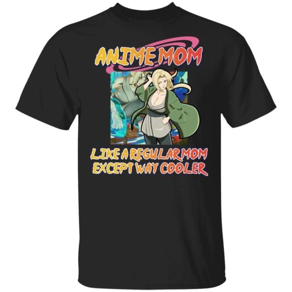 Anime Mom Like A Regular Mom Except Cooler Naruto Shirt Tsunade Tee  All Day Tee