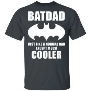Batdad T shirt Like A Normal Dad Except Much Cooler Tee All Day Tee 4