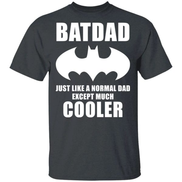 Batdad T-shirt Like A Normal Dad Except Much Cooler Tee  All Day Tee