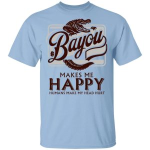 Bayou Makes Me Happy T shirt Rum Tee All Day Tee 4