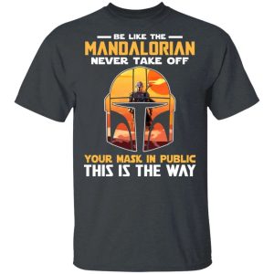 Be Like The Mandalorian Never Take Off T-shirt  All Day Tee