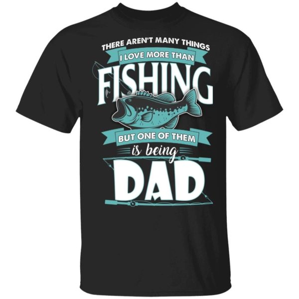 Being Dad Is Love More Than Fishing T-shirt  All Day Tee