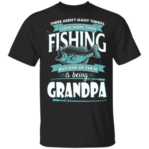 Being Grandpa Is Love More Than Fishing T-shirt  All Day Tee