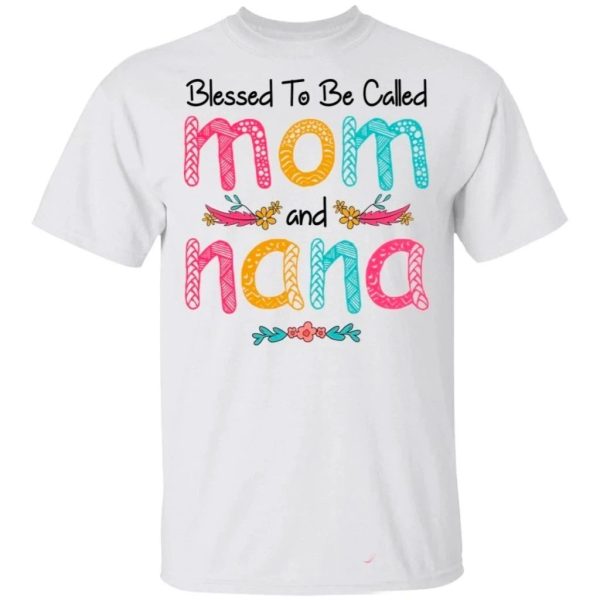 Blessed To Be Called Mom And Nana T-shirt For Mother’s Day Gift  All Day Tee