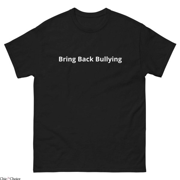 Bring Back Bullying T-Shirt Classic Offensive Sassy Silly